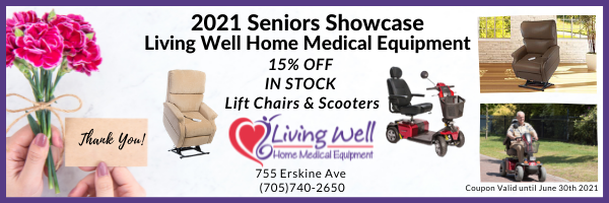 Living Well Home Medical Equipment - 2021 Seniors Showcase 15% OFF IN STOCK Lift Chairs & Scooters. Coupon Valid until June 30th, 2021. 755 Erskine Avenue. 705-740-2650.